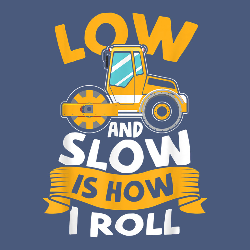 Asphalt Paving Operator Quote Low And Slow Is How I Roll T Shirt Vintage Hoodie by linhVisuals | Teevron