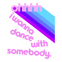 ohhhhh i wanna dance with somebody | Teevron