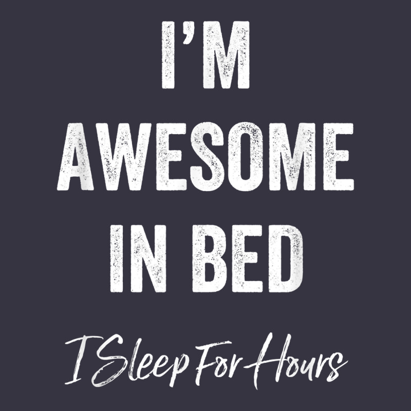 I'm Awesome In Bed I Can Sleep For Hours T Shirt Vintage Hoodie by linhVisuals | Teevron