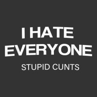i hate everyone stupid cunts t shirt | Teevron