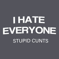 I Hate Everyone Stupid Cunts T Shirt Vintage Hoodie | Teevron