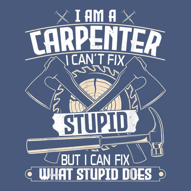 I Can't Fix Stupid   Funny Carpentry Woodworking Carpenter T Shirt Vintage Hoodie by linhVisuals | Teevron