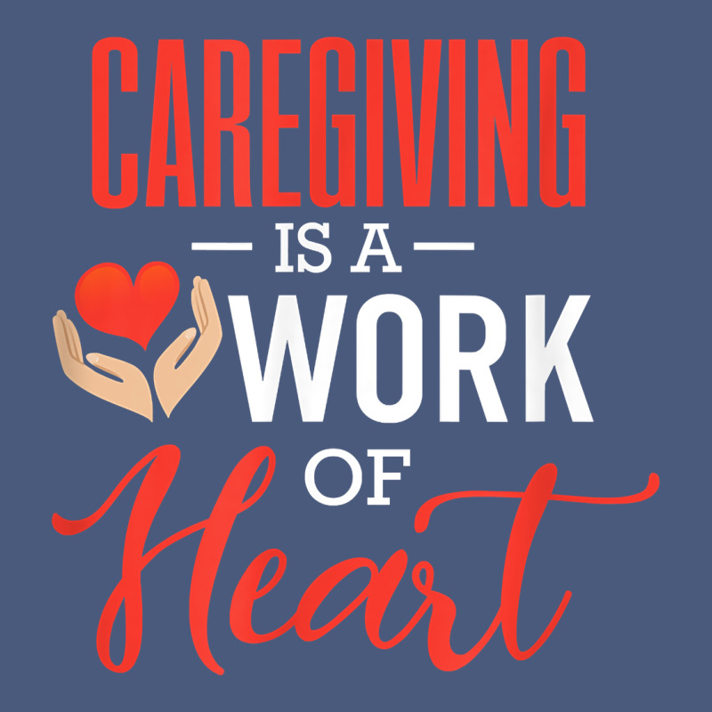 Caregiving Is A Work Of Heart Caregiver Gifts For Men, Women T Shirt Vintage Hoodie by linhVisuals | Teevron