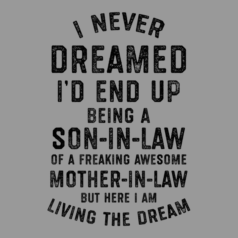 Mens I Never Dreamed I'd End Up Being A Son In Law Funny Gift T Shirt Vintage Hoodie by linhVisuals | Teevron