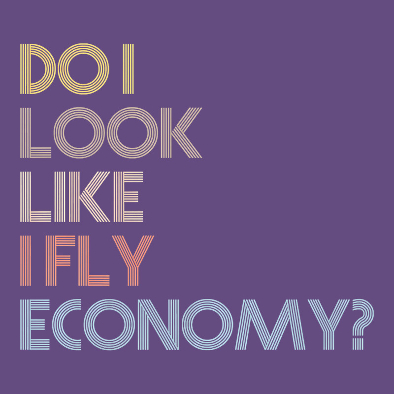 Do I Look Like I Fly Economy   Funny Vintage Retro Premium T Shirt Vintage Hoodie by linhVisuals | Teevron