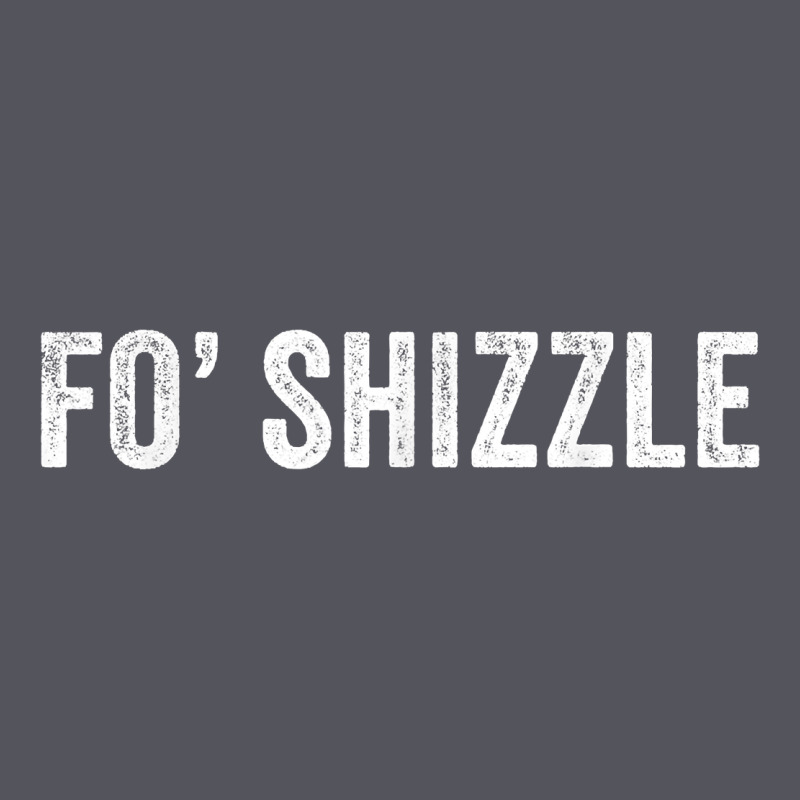 Fo Shizzle Funny Sarcastic Novelty Gangster Hip Hop Rap T Shirt Vintage Hoodie by linhVisuals | Teevron
