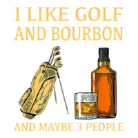 i like golf and bourbon and maybe 3 people t shirt | Teevron