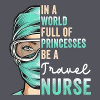 In A World Full Of Princesses Be A Nurse Funny Travel Nurse T Shirt Vintage Hoodie | Teevron