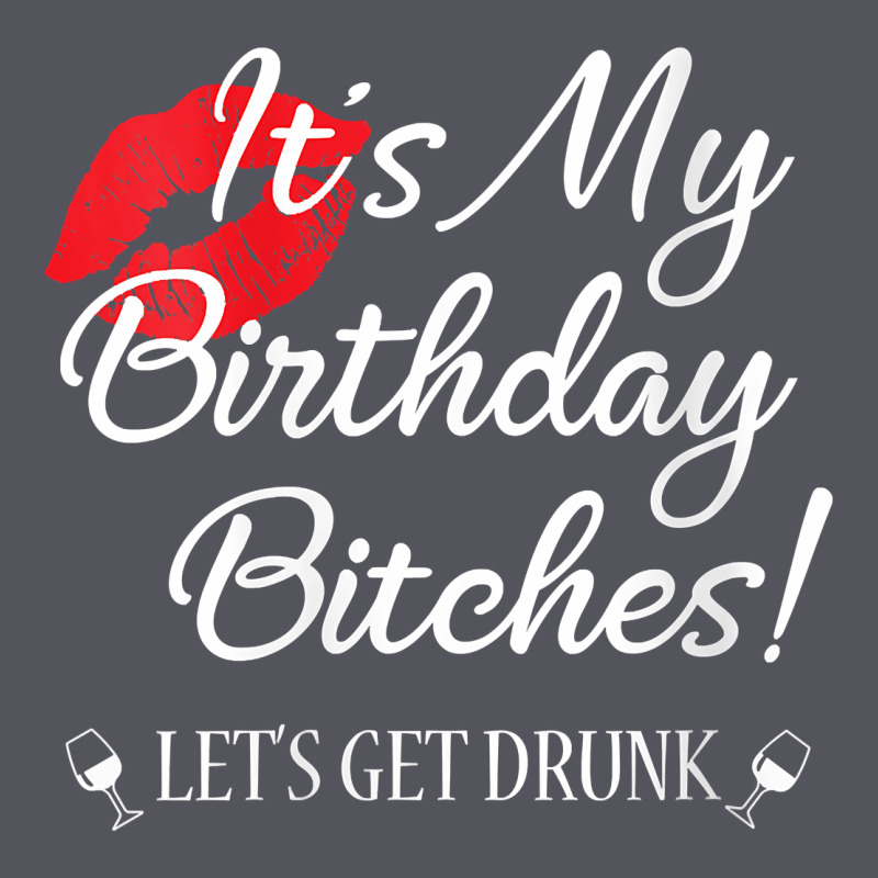 Womens It's My Birthday Bitches! Funny Drunk Party Birthday Girls V Ne Vintage Hoodie by linhVisuals | Teevron