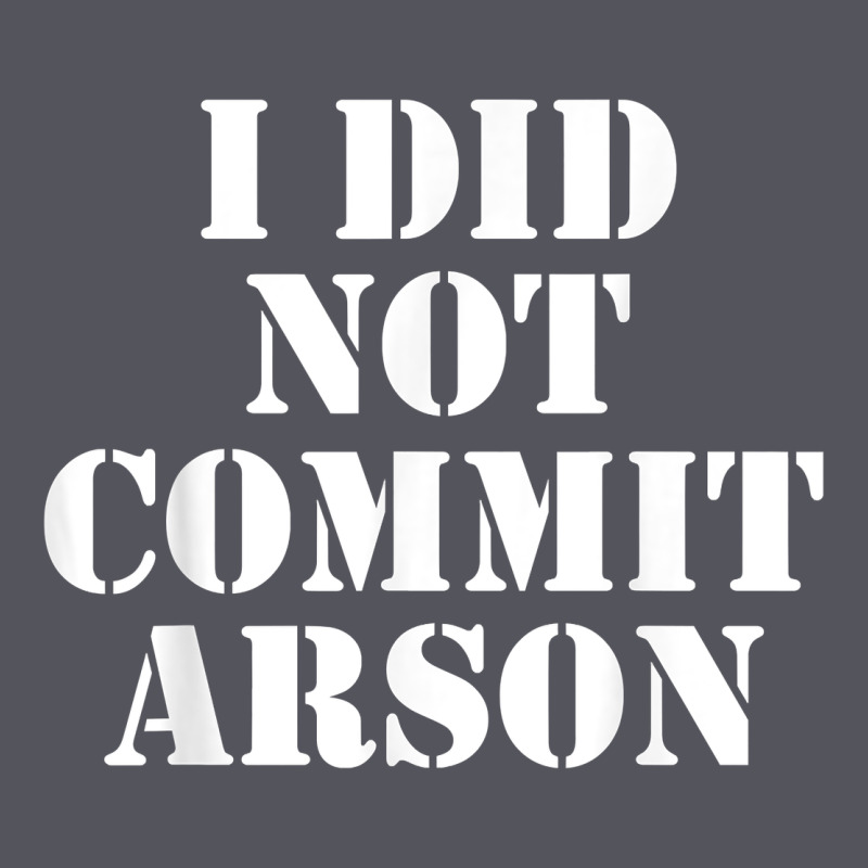 I Did Not Commit Arson For Arson Investigator T Shirt Vintage Hoodie by linhVisuals | Teevron