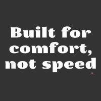 built for comfort, not speed t shirt | Teevron