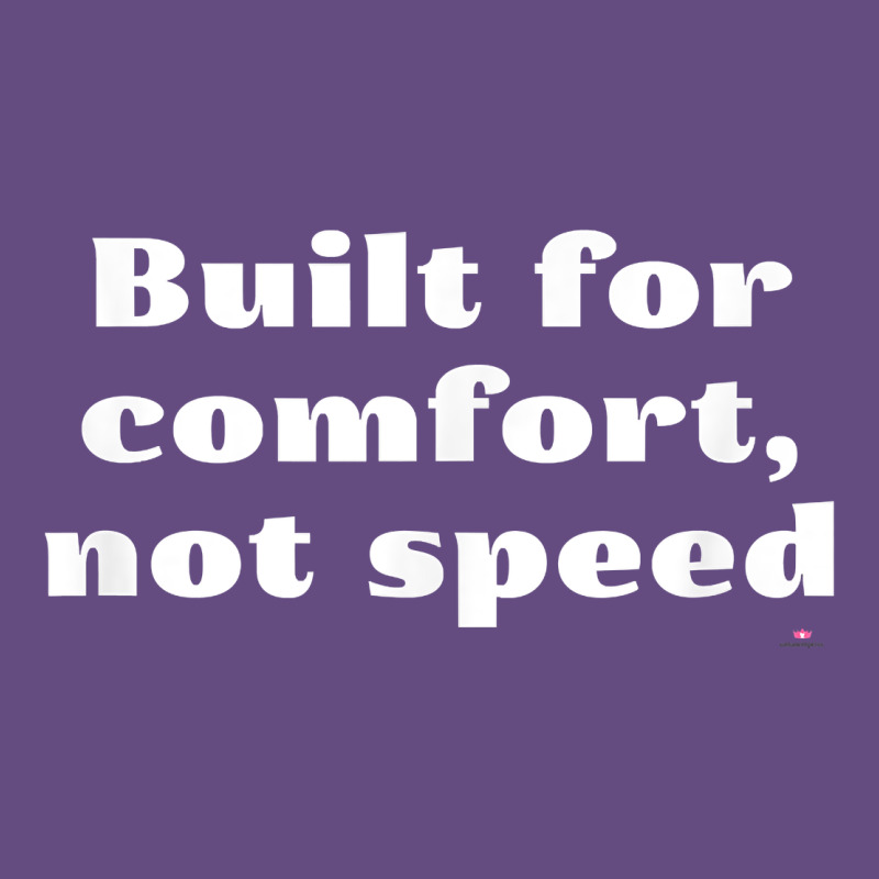 Built For Comfort, Not Speed T Shirt Vintage Hoodie by linhVisuals | Teevron