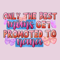 Only The Best Moms Get Promoted To Nana Ladies Tee | Teevron