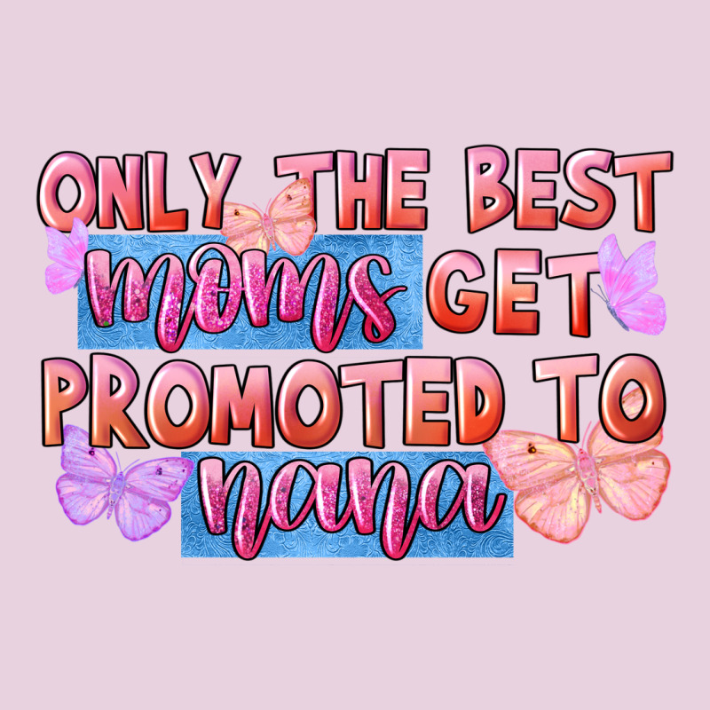 Only The Best Moms Get Promoted To Nana Ladies Tee by FaDigitalArtStudio | Teevron