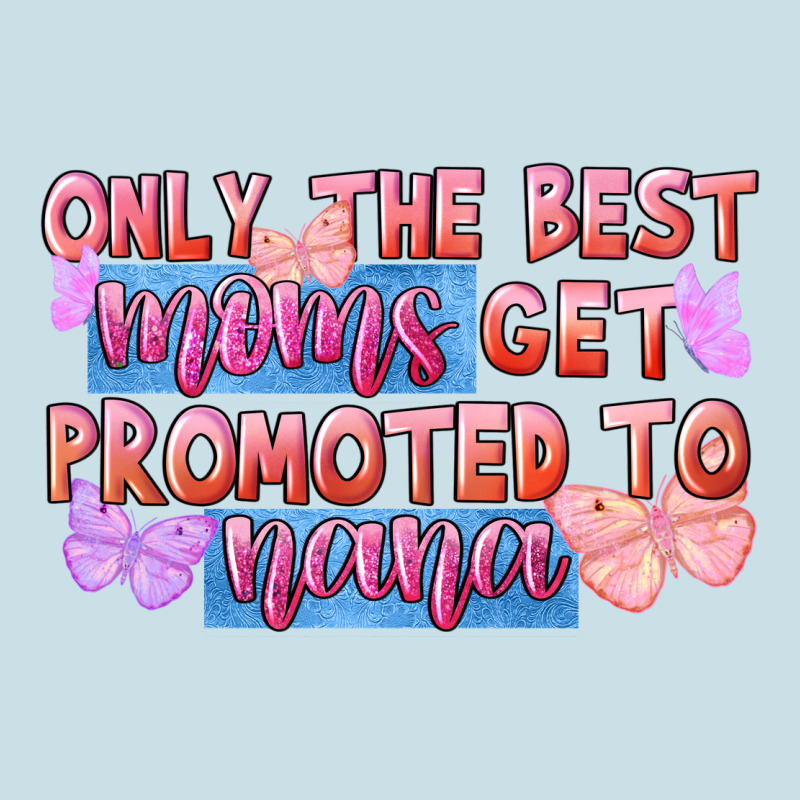 Only The Best Moms Get Promoted To Nana Ladies Tee by FaDigitalArtStudio | Teevron