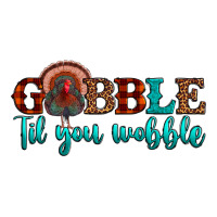 gobble til you wobble | Teevron