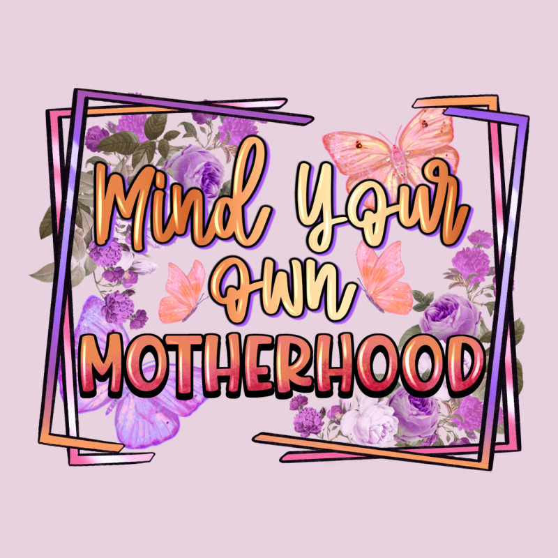 Mind Your Own Motherhood Mother's Day Ladies Tee by FaDigitalArtStudio | Teevron