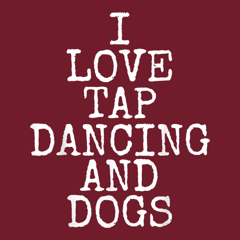 I Love Tap Dancing & Dogs Funny Dog Gift T Shirt Men Women Zipper Hoodie by PixelWave | Teevron