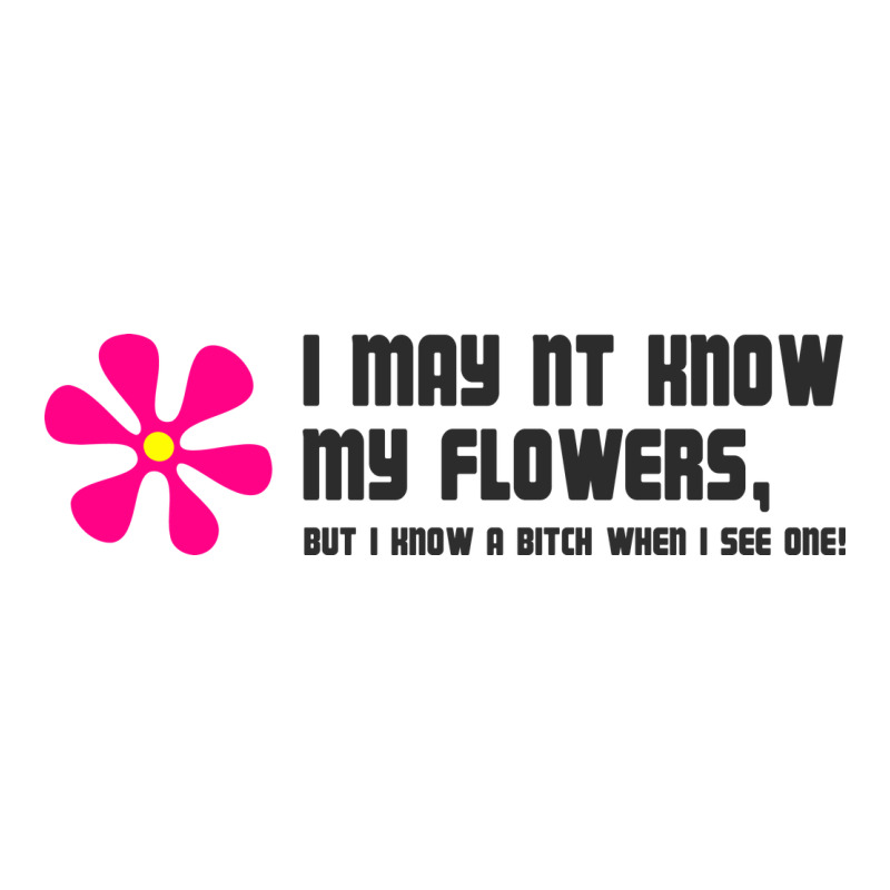 I May Not Know My Flowers  T Shirt Zipper Hoodie by SnappyArt | Teevron