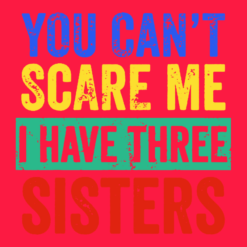 You Can't Scare Me I Have Three Sisters Funny Brother Zipper Hoodie by artisFamous | Teevron