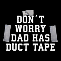 Don't Worry Dad Has Duct Tape Funny Saying Gift T Shirt Zipper Hoodie | Teevron