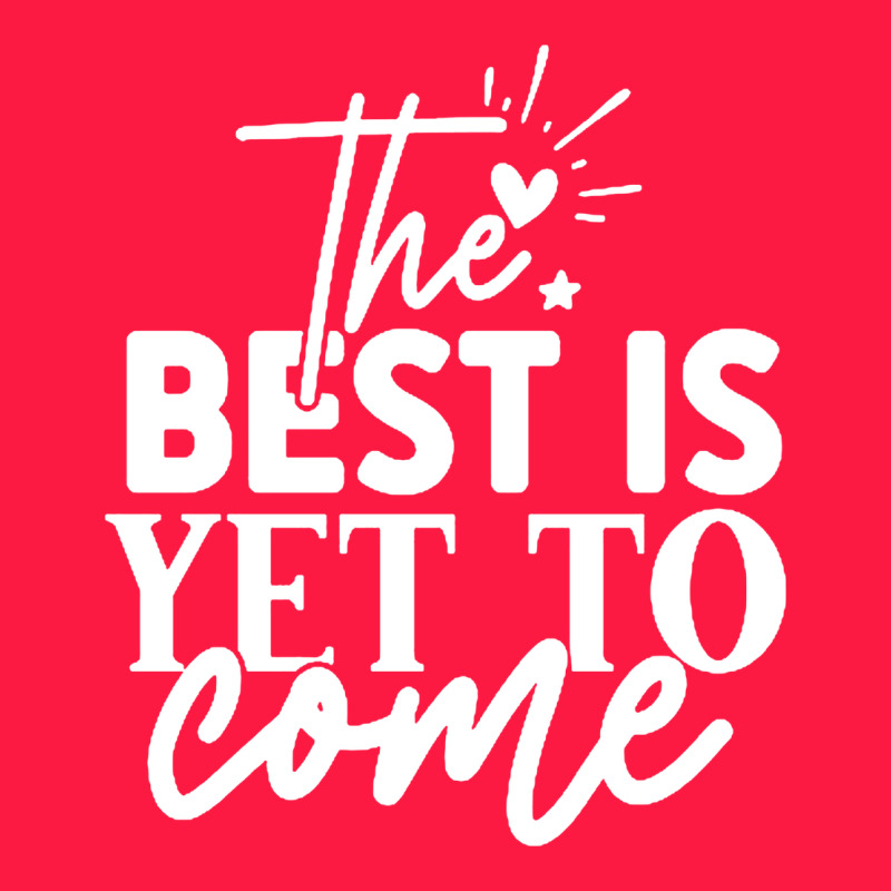 The Best Is Yet To Come Shirt Zipper Hoodie by artisFamous | Teevron