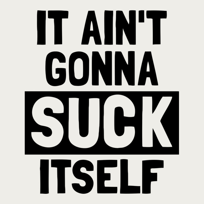 It Ain't Gonna Suck Itself Zipper Hoodie by artisFamous | Teevron