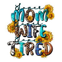 Super mom super wife super tired | Teevron