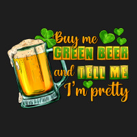 Buy Me Green Beer And Tell Me I'm Pretty Classic Tee | Teevron