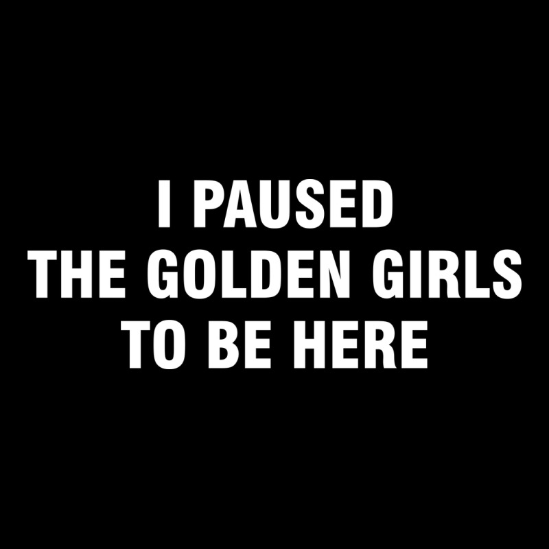 I Paused The Golden Girls To Be Here Zipper Hoodie by DesigneFamous | Teevron
