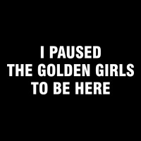 I Paused The Golden Girls To Be Here Zipper Hoodie | Teevron