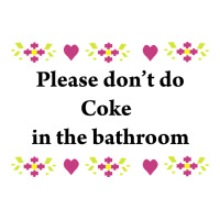 please don't do coke in the bathroom | Teevron
