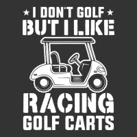 i don't golf but i like racing golf carts | Teevron