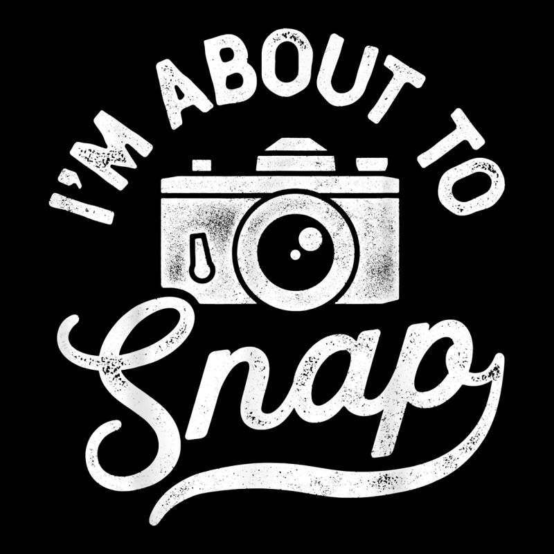 I'm About To Snap Photography Photographer Camera Men Women T Shirt Zipper Hoodie by linhVisuals | Teevron