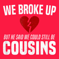 We Broke Up Still Cousins Funny Redneck Break Up Gag Joke T Shirt Zipper Hoodie | Teevron