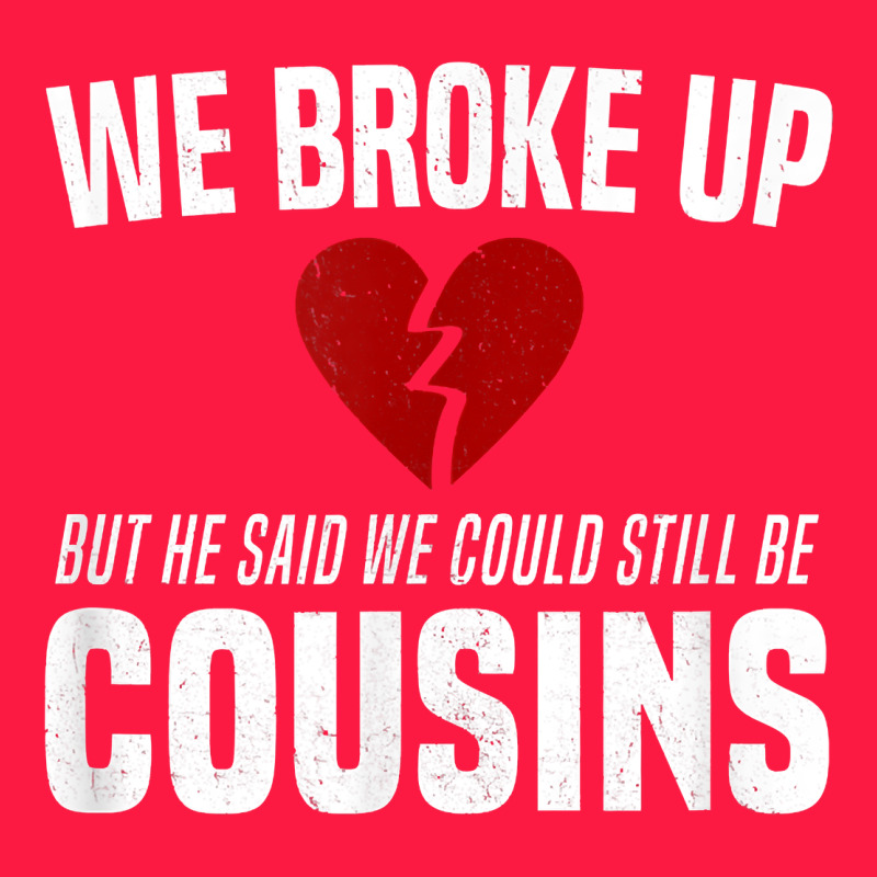 We Broke Up Still Cousins Funny Redneck Break Up Gag Joke T Shirt Zipper Hoodie by linhVisuals | Teevron