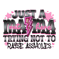 Just a Mama Out Here Trying Not To Raise Assholes | Teevron