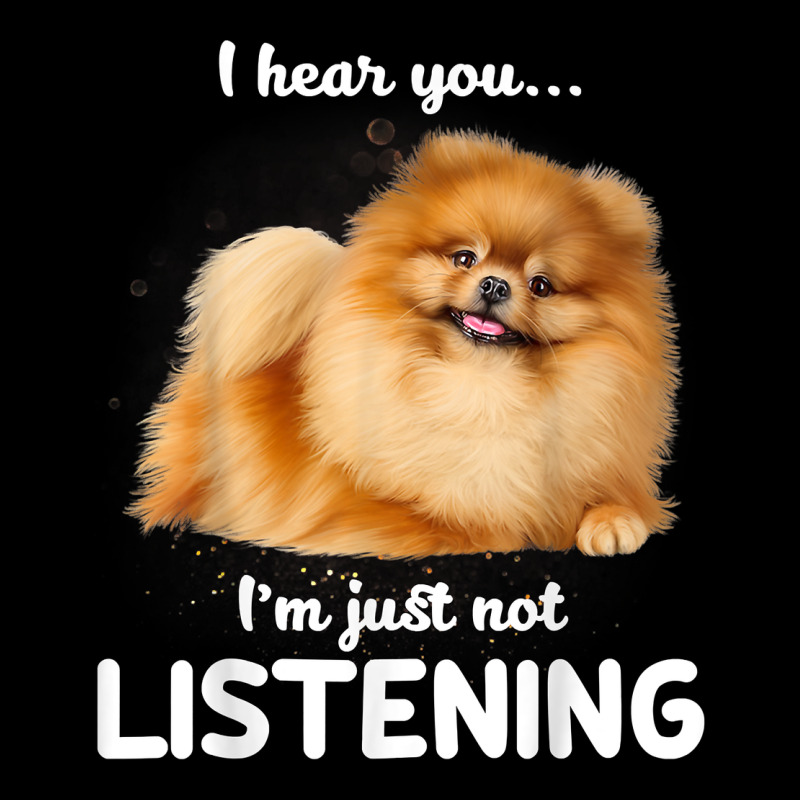 Pomeranian I Hear You Not Listening T Shirt Zipper Hoodie by linhVisuals | Teevron