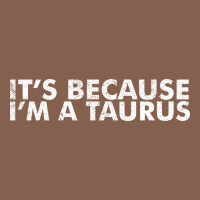 Because I'm A Taurus Zodiac Sign Funny Horoscope Humor Gifts Zipper Hoodie | Teevron