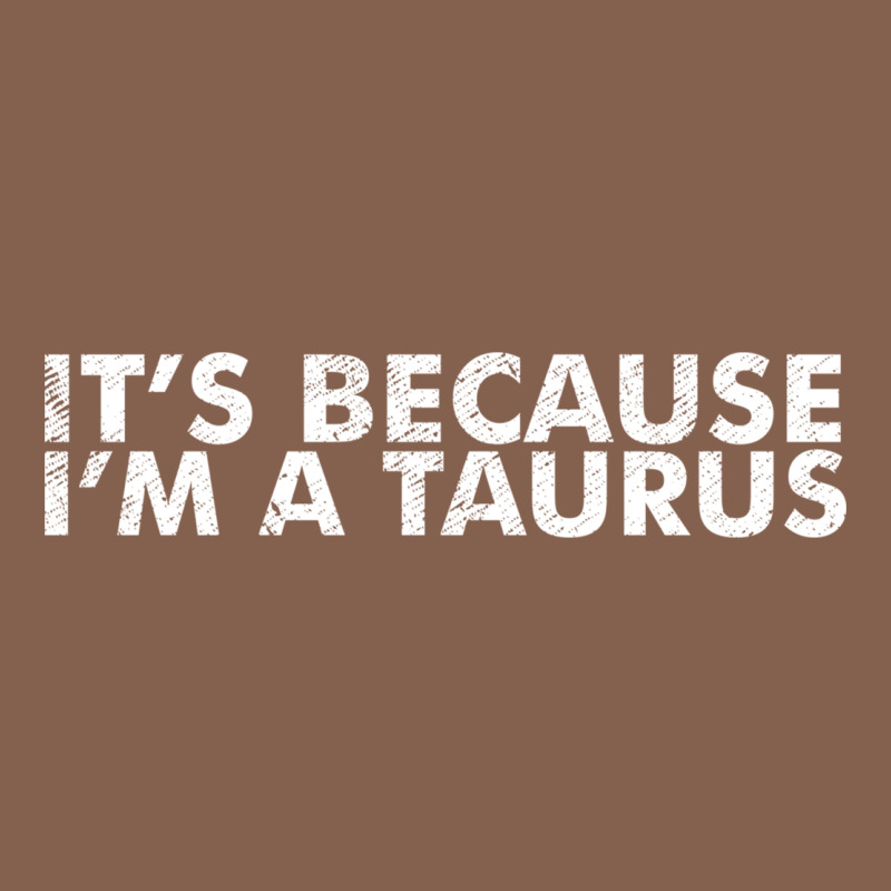 Because I'm A Taurus Zodiac Sign Funny Horoscope Humor Gifts Zipper Hoodie by linhVisuals | Teevron