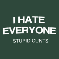I Hate Everyone Stupid Cunts T Shirt Zipper Hoodie | Teevron