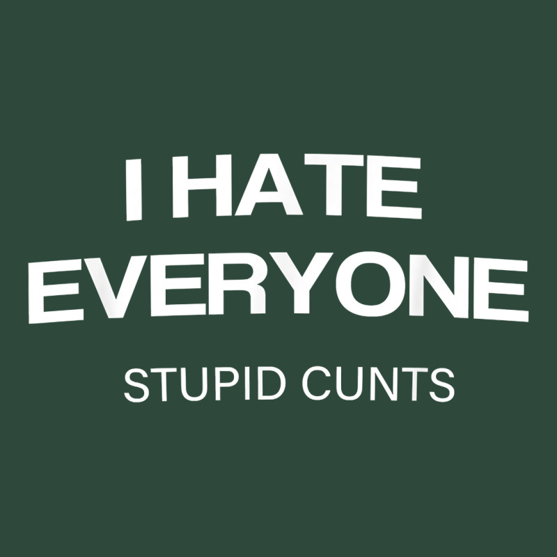 I Hate Everyone Stupid Cunts T Shirt Zipper Hoodie by linhVisuals | Teevron
