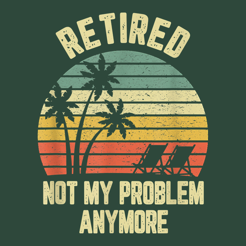 Retired Shirt Not My Problem Anymore Funny Retirement T Shirt Zipper Hoodie by linhVisuals | Teevron