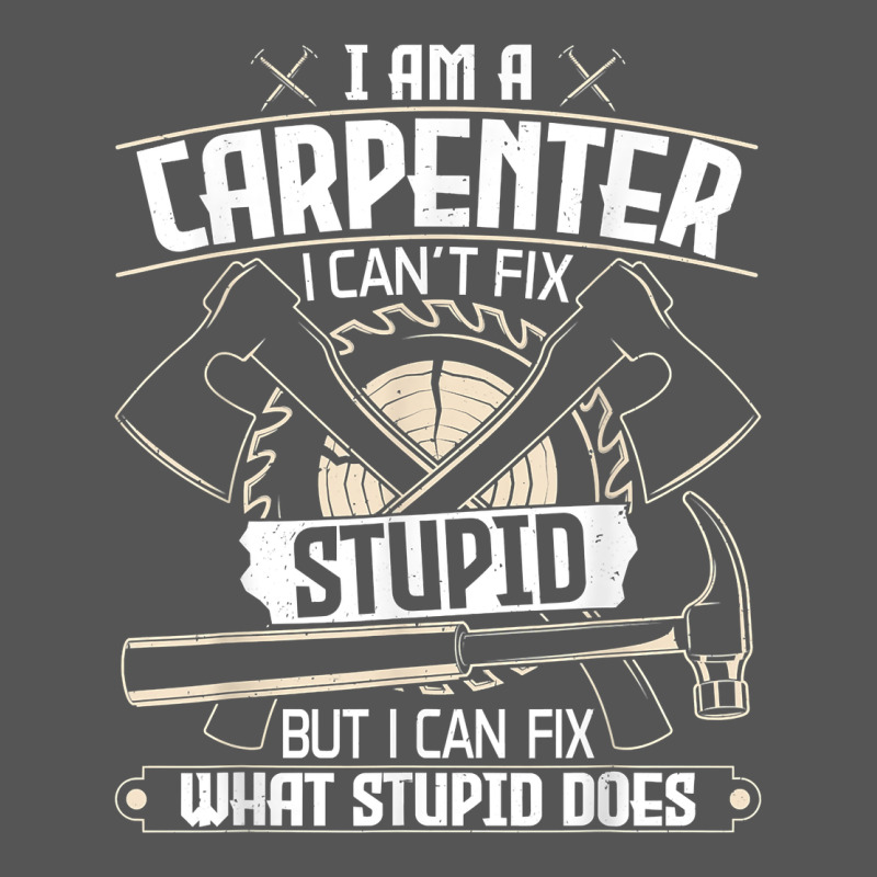 I Can't Fix Stupid   Funny Carpentry Woodworking Carpenter T Shirt Zipper Hoodie by linhVisuals | Teevron