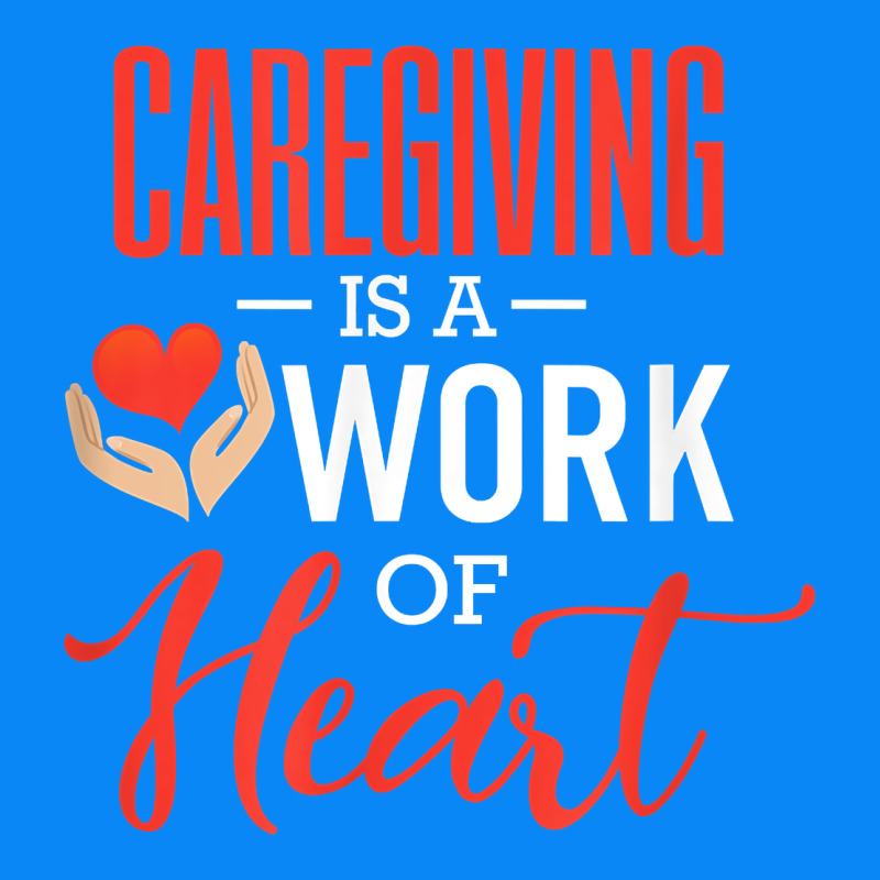 Caregiving Is A Work Of Heart Caregiver Gifts For Men, Women T Shirt Zipper Hoodie by linhVisuals | Teevron