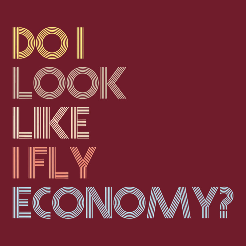Do I Look Like I Fly Economy   Funny Vintage Retro Premium T Shirt Zipper Hoodie by linhVisuals | Teevron