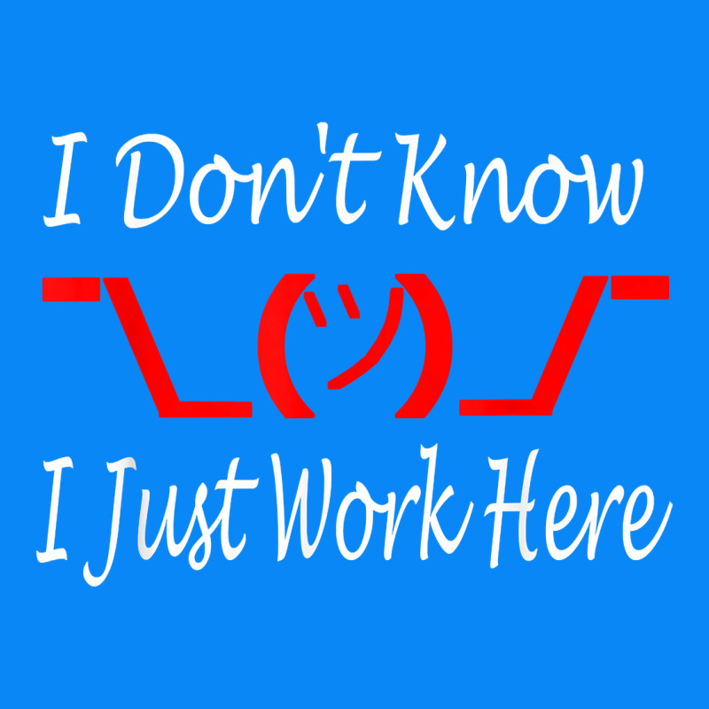 I Don't Know I Just Work Here     T Shirt Zipper Hoodie by linhVisuals | Teevron
