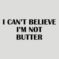 I Cant Believe Im Not Butter T Shirt Zipper Hoodie | Teevron