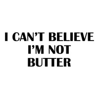 i cant believe im not butter t shirt | Teevron