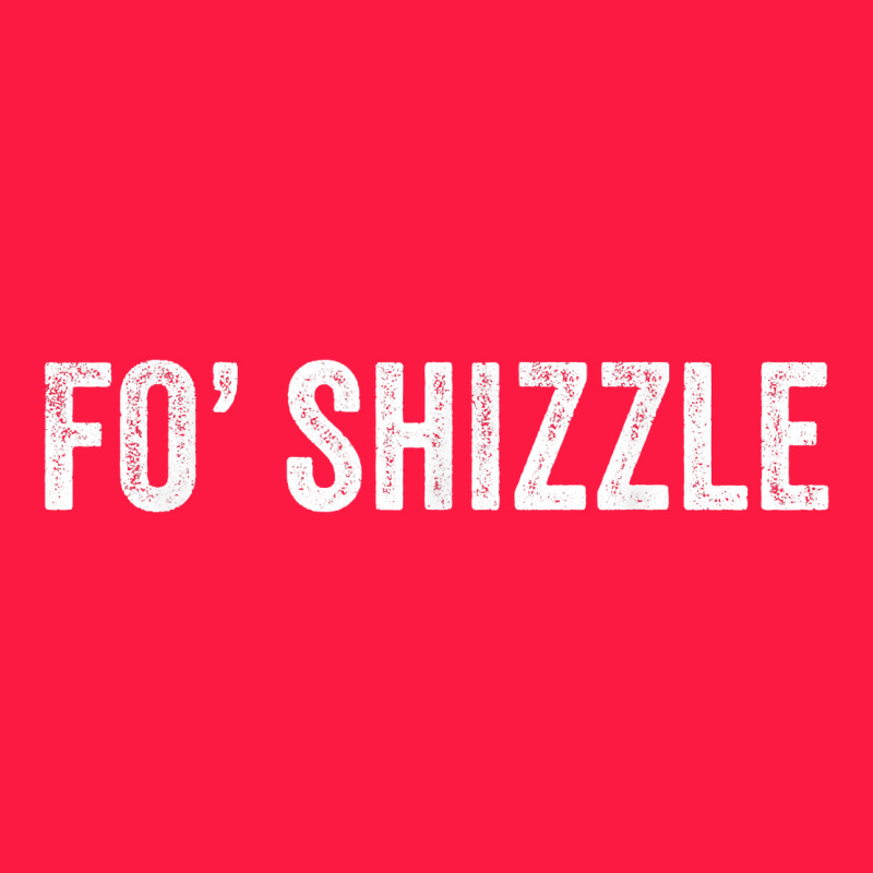 Fo Shizzle Funny Sarcastic Novelty Gangster Hip Hop Rap T Shirt Zipper Hoodie by linhVisuals | Teevron